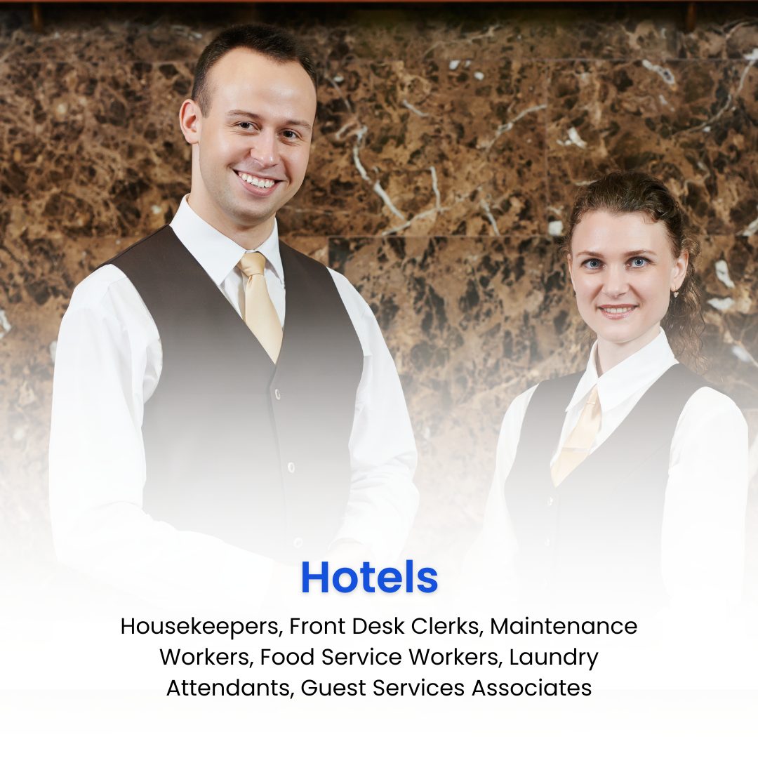 Hotels: Housekeepers, Front Desk Clerks, Maintenance Workers, Food Service Workers, Laundry Attendants, Guest Services Associates